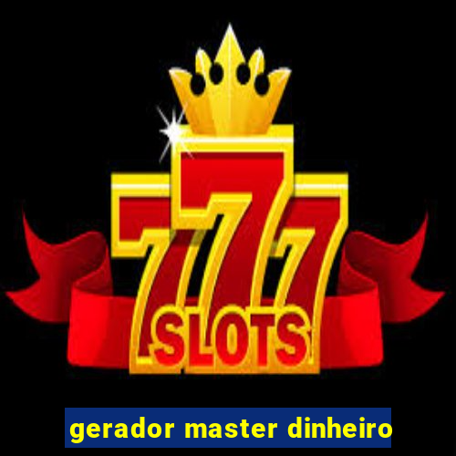 gerador master dinheiro